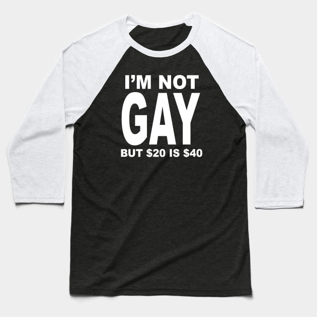 IM NOT GAY BUT $20 IS $40 Baseball T-Shirt by TheCosmicTradingPost